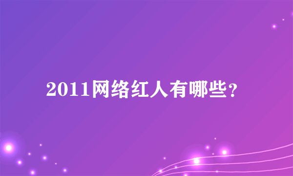 2011网络红人有哪些？