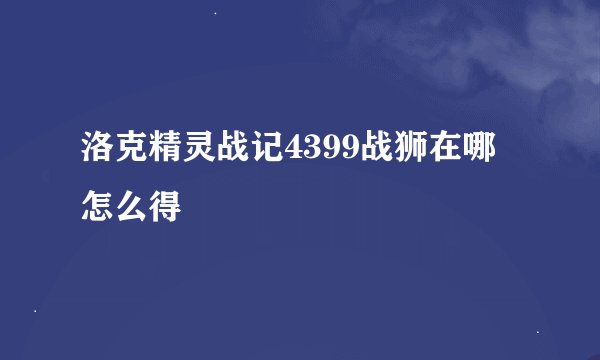 洛克精灵战记4399战狮在哪 怎么得