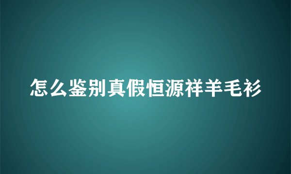 怎么鉴别真假恒源祥羊毛衫