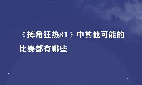 《摔角狂热31》中其他可能的比赛都有哪些