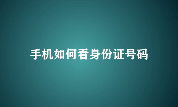 手机如何看身份证号码