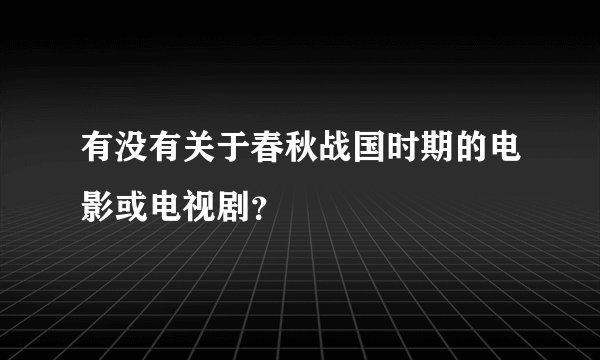 有没有关于春秋战国时期的电影或电视剧？