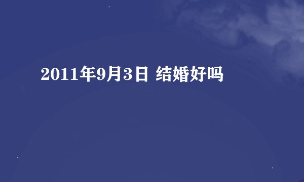 2011年9月3日 结婚好吗