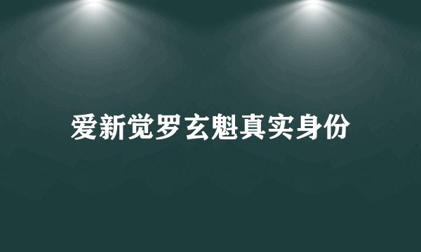 爱新觉罗玄魁真实身份