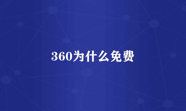 360为什么免费