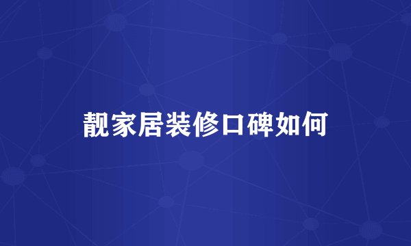 靓家居装修口碑如何