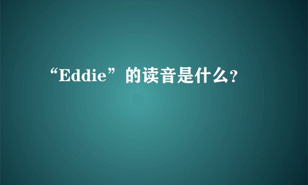 “Eddie”的读音是什么？