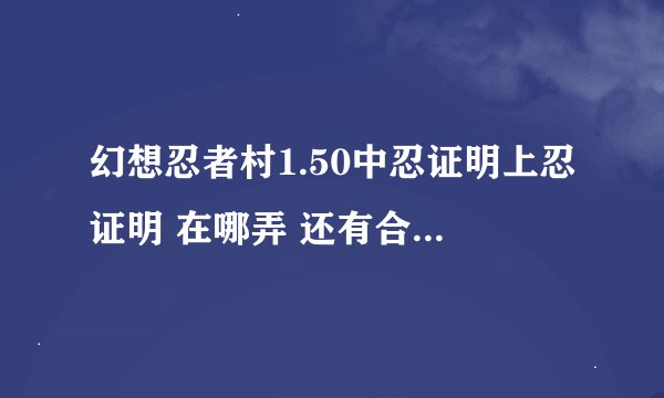 幻想忍者村1.50中忍证明上忍证明 在哪弄 还有合真 雷神剑的时候要宝石 在哪买？