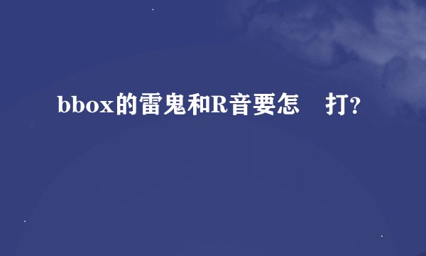 bbox的雷鬼和R音要怎麼打？