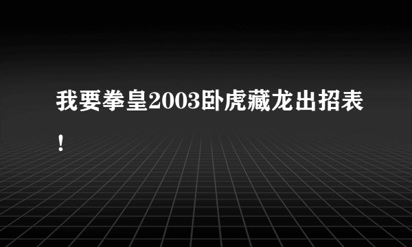 我要拳皇2003卧虎藏龙出招表！