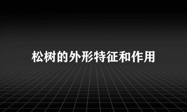 松树的外形特征和作用