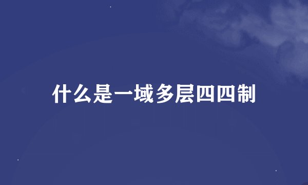 什么是一域多层四四制