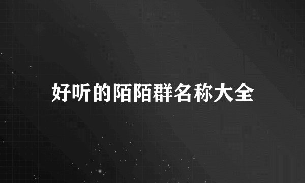 好听的陌陌群名称大全