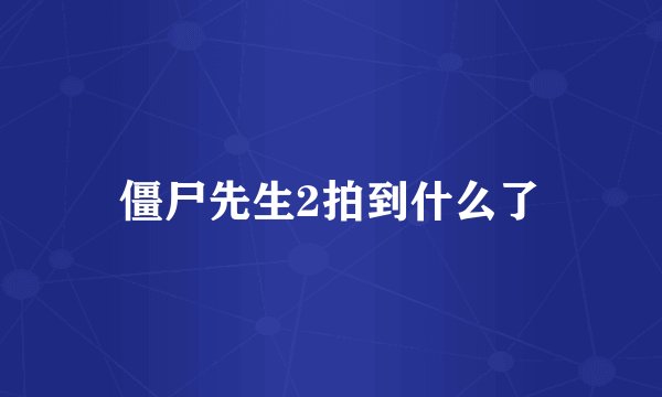僵尸先生2拍到什么了
