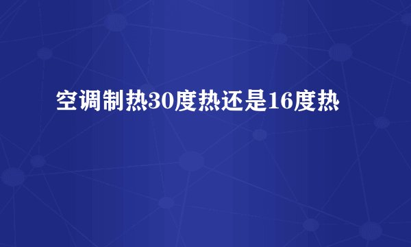 空调制热30度热还是16度热