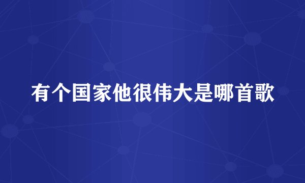 有个国家他很伟大是哪首歌