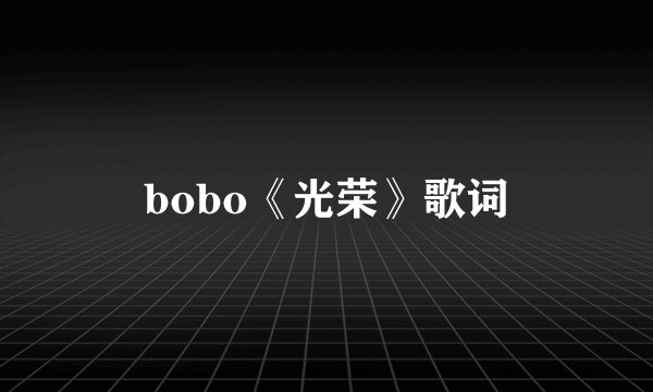 bobo《光荣》歌词
