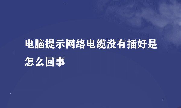 电脑提示网络电缆没有插好是怎么回事