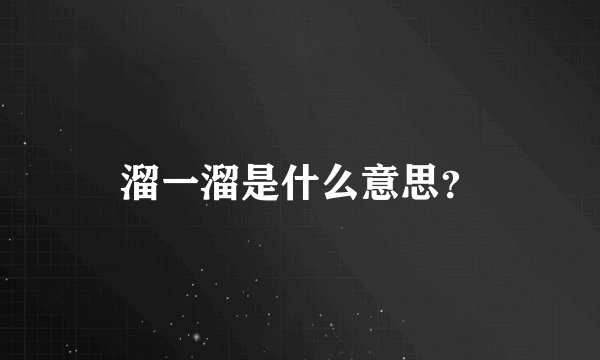 溜一溜是什么意思？