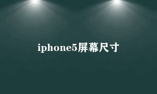 iphone5屏幕尺寸