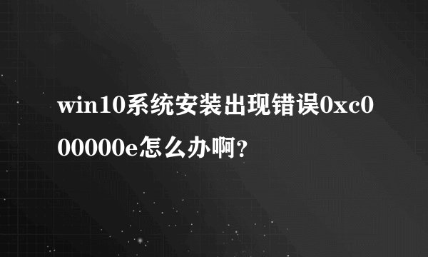 win10系统安装出现错误0xc000000e怎么办啊？