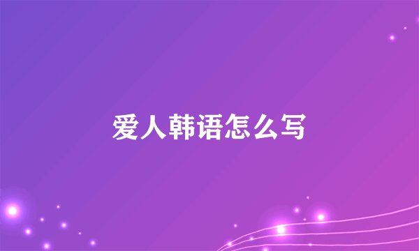 爱人韩语怎么写