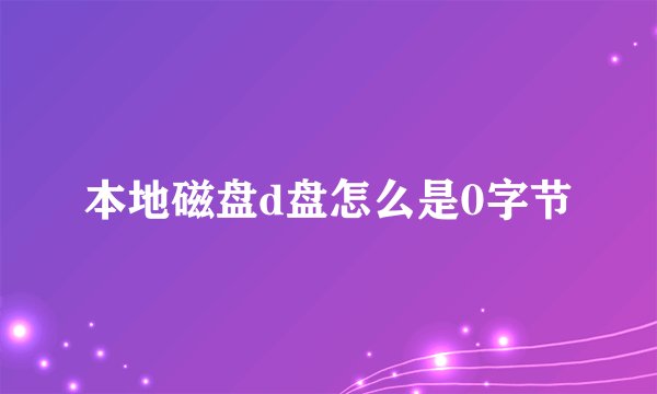 本地磁盘d盘怎么是0字节