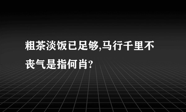 粗茶淡饭已足够,马行千里不丧气是指何肖?