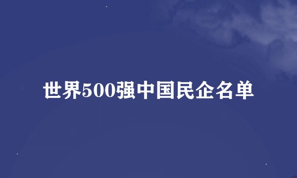 世界500强中国民企名单