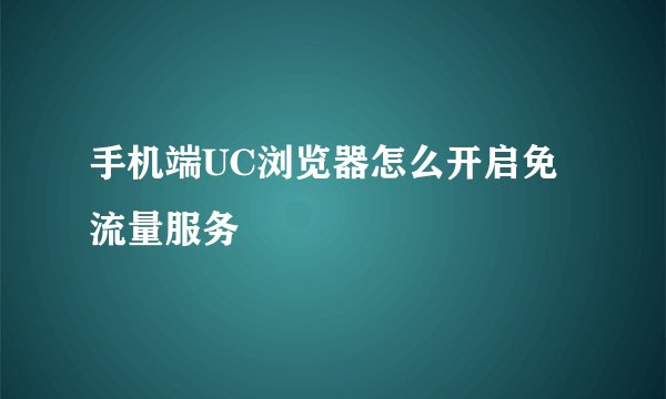 手机端UC浏览器怎么开启免流量服务