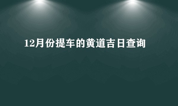 12月份提车的黄道吉日查询