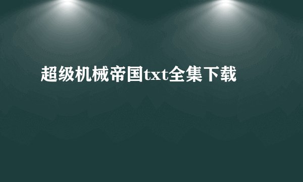 超级机械帝国txt全集下载