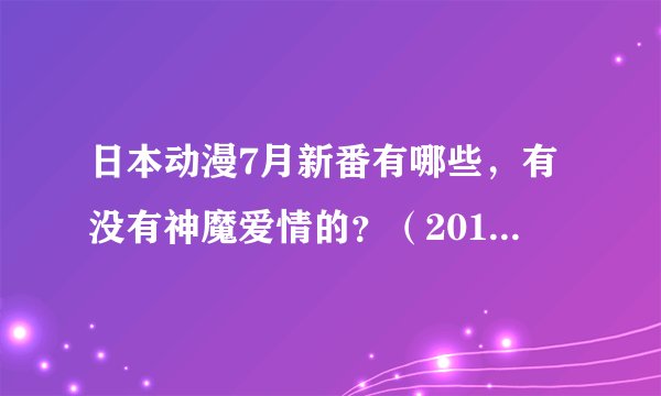 日本动漫7月新番有哪些，有没有神魔爱情的？（2012）拜托各位了 3Q