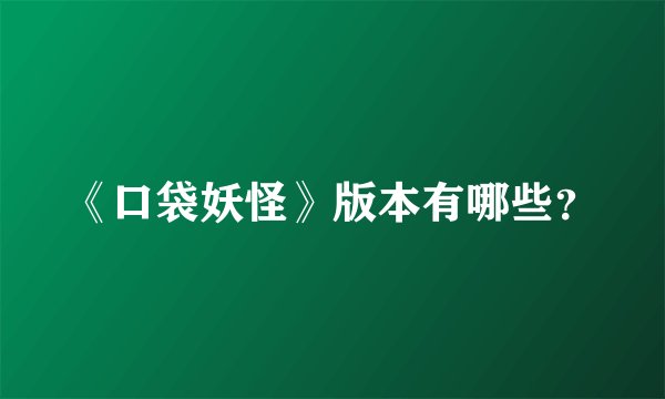 《口袋妖怪》版本有哪些？
