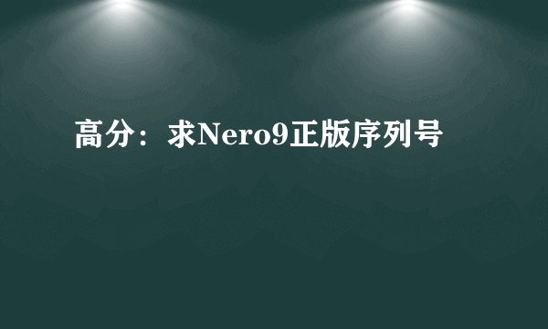 高分：求Nero9正版序列号