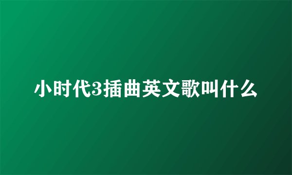 小时代3插曲英文歌叫什么