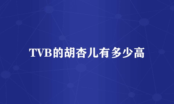 TVB的胡杏儿有多少高