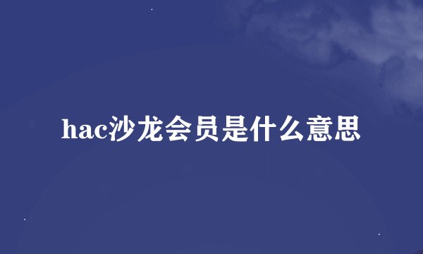 hac沙龙会员是什么意思