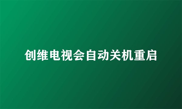 创维电视会自动关机重启