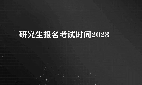 研究生报名考试时间2023