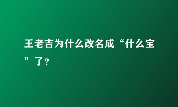 王老吉为什么改名成“什么宝”了？