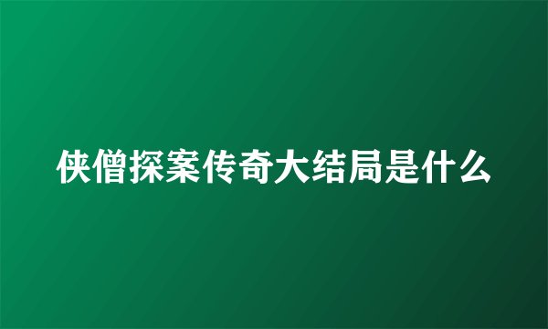侠僧探案传奇大结局是什么