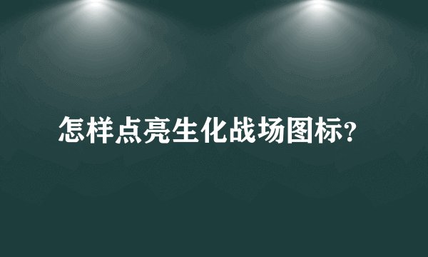 怎样点亮生化战场图标？