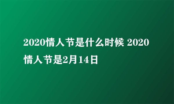 2020情人节是什么时候 2020情人节是2月14日