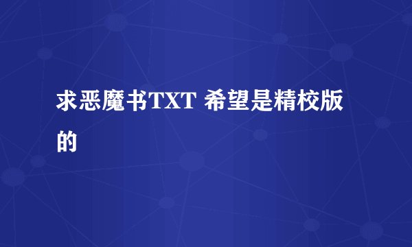 求恶魔书TXT 希望是精校版的
