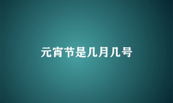 元宵节是几月几号