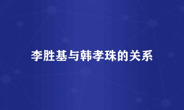 李胜基与韩孝珠的关系
