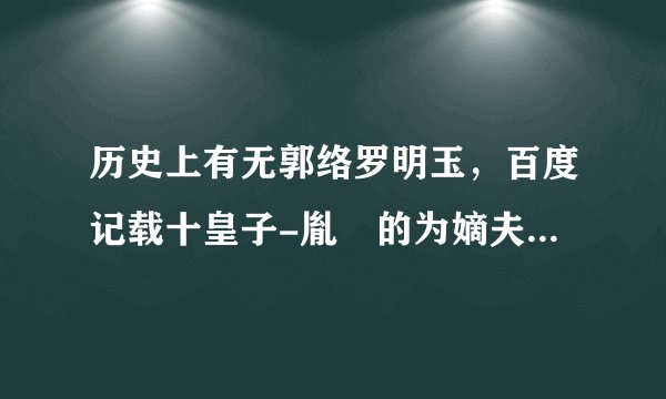 历史上有无郭络罗明玉，百度记载十皇子-胤䄉的为嫡夫人阿霸垓博尔济吉特氏，乌尔锦噶喇普郡王之女？