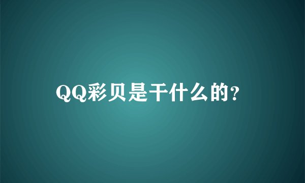 QQ彩贝是干什么的？