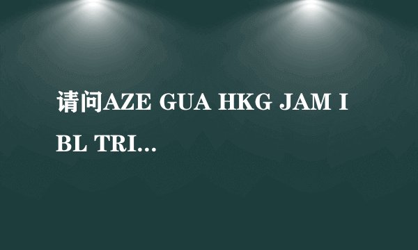 请问AZE GUA HKG JAM IBL TRI 分别代表哪些国家？
